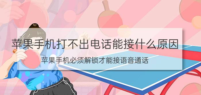 苹果手机打不出电话能接什么原因 苹果手机必须解锁才能接语音通话？